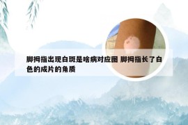 脚拇指出现白斑是啥病对应图 脚拇指长了白色的成片的角质