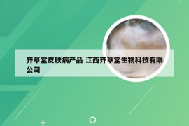 齐草堂皮肤病产品 江西齐草堂生物科技有限公司