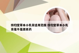 核归堂草本小乳膏适用范围 核归堂草本小乳膏是不是激素药