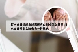 打水光针脸越来越黑还有白斑点怎么回事 打水光针后怎么脸会有一片黑色