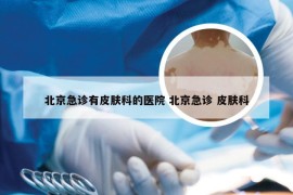 北京急诊有皮肤科的医院 北京急诊 皮肤科