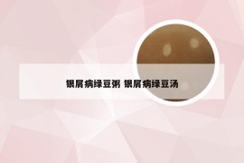 银屑病绿豆粥 银屑病绿豆汤
