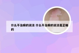 什么不治癣的说法 什么不治癣的说法是正确的