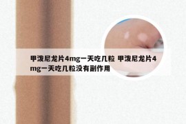 甲泼尼龙片4mg一天吃几粒 甲泼尼龙片4mg一天吃几粒没有副作用