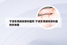 宁波东钱湖皮肤科医院 宁波东钱湖皮肤科医院忻微君