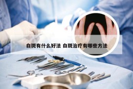 白斑有什么好法 白斑治疗有哪些方法