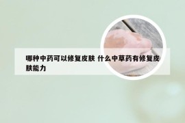 哪种中药可以修复皮肤 什么中草药有修复皮肤能力