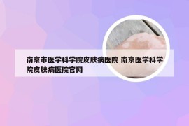 南京市医学科学院皮肤病医院 南京医学科学院皮肤病医院官网