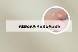 手出现白色块 手出现白色块状物