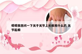 嗯嗯我想问一下关于关节上长癣用什么药 关节起癣
