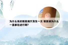 为什么有的银屑病只发生一次 银屑病为什么一直都在进行期?