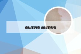 癣肤王药膏 癣肤王乳膏